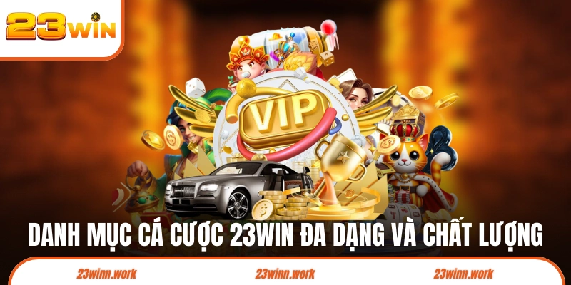 Danh mục cá cược 23WIN siêu đa dạng và chất lượng