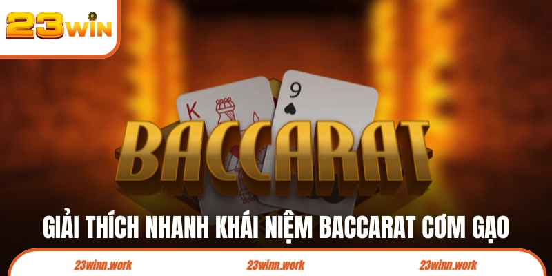 Giải thích nhanh khái niệm Baccarat cơm gạo