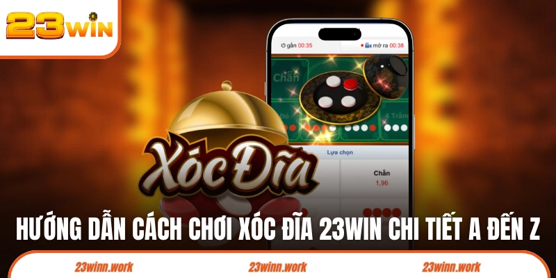 Hướng dẫn cách chơi xóc đĩa 23WIN chi tiết A đến Z