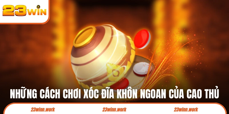 Những cách chơi xóc đĩa khôn ngoan của cao thủ