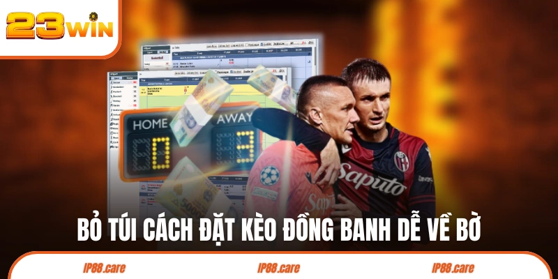 Bỏ túi cách đặt kèo đồng banh dễ về bờ của cao thủ
