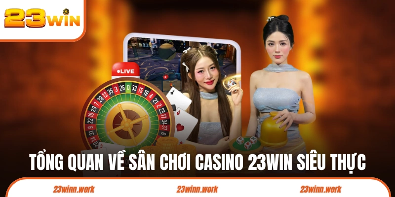 Tổng quan về sân chơi casino 23WIN siêu thực