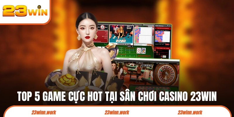 Top 4 game cực hot tại sân chơi casino 23WIN