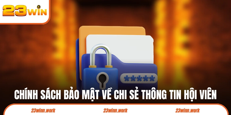Chính sách bảo mật về chi sẻ thông tin hội viên
