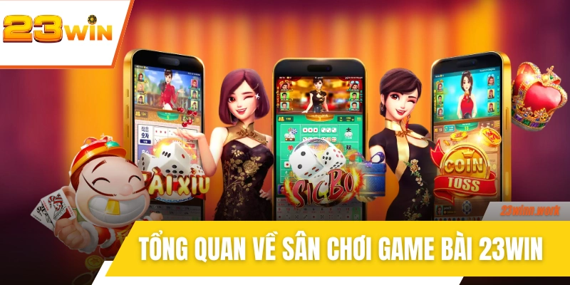 Tổng quan về sân chơi game bài 23WIN