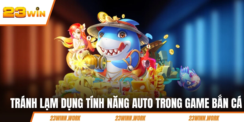 Tránh lạm dụng tính năng auto trong game bắn cá