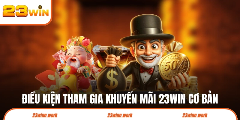 Điều kiện tham gia khuyến mãi 23WIN cơ bản