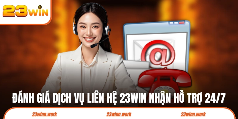 Đánh giá dịch vụ liên hệ 23WIN nhận hỗ trợ 24/7