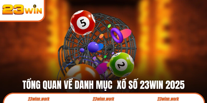 Tổng quan về danh mục  xổ số 23WIN 2025